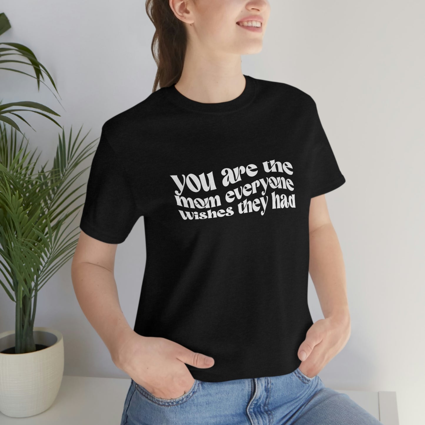 You Are The Mom Everyone Wishes They Had Women T-shirt