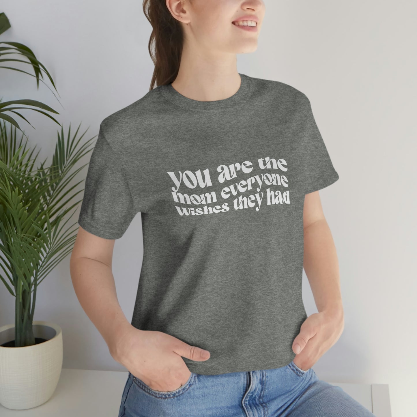 You Are The Mom Everyone Wishes They Had Women T-shirt
