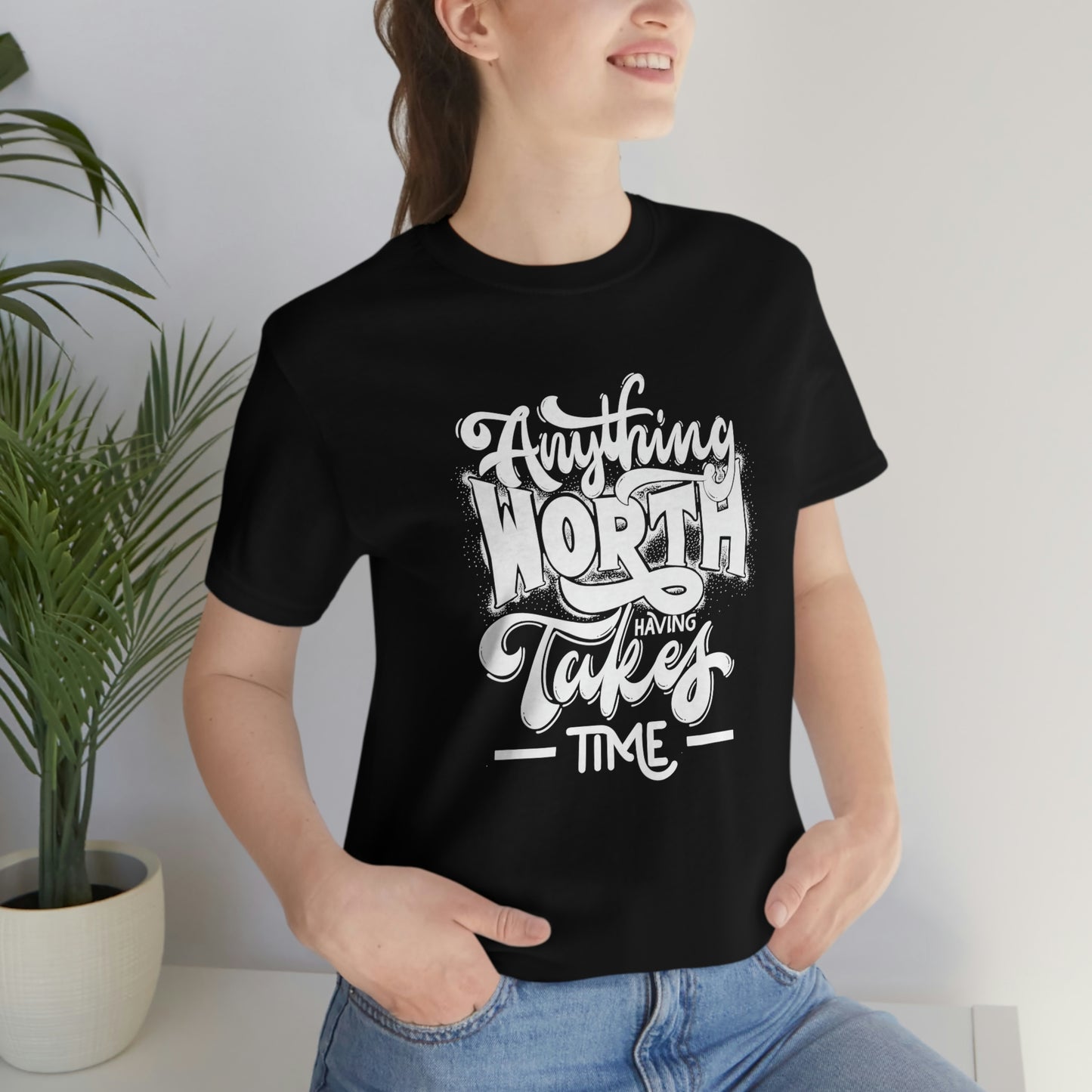 Anything Worth Having Takes Time Women T-shirt