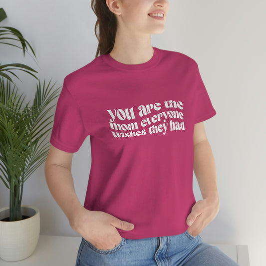 You Are The Mom Everyone Wishes They Had Women T-shirt